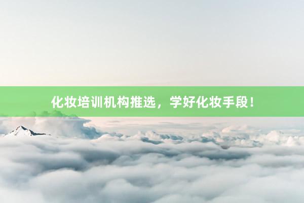 化妆培训机构推选,学好化妆手段!