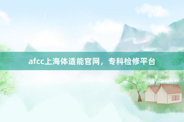 afcc上海体适能官网，专科检修平台